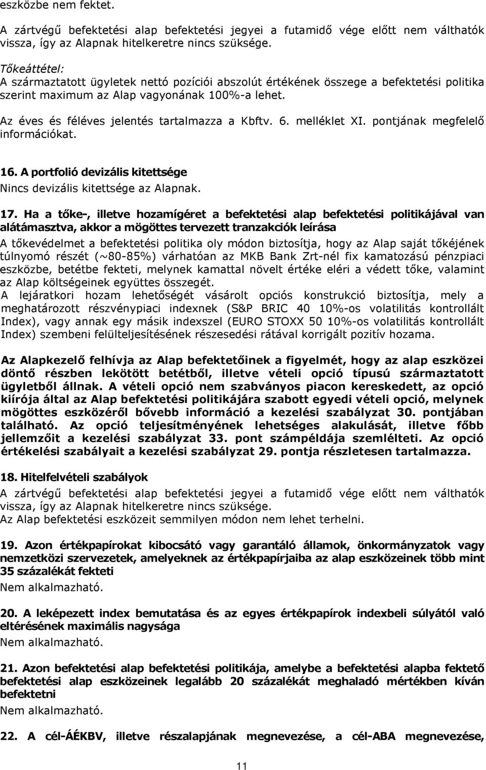 6. melléklet XI. pontjának megfelelő információkat. 16. A portfolió devizális kitettsége Nincs devizális kitettsége az Alapnak. 17.