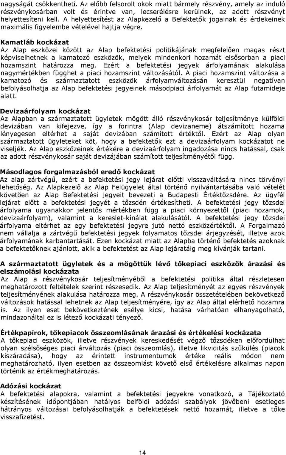 Kamatláb kockázat Az Alap eszközei között az Alap befektetési politikájának megfelelően magas részt képviselhetnek a kamatozó eszközök, melyek mindenkori hozamát elsősorban a piaci hozamszint