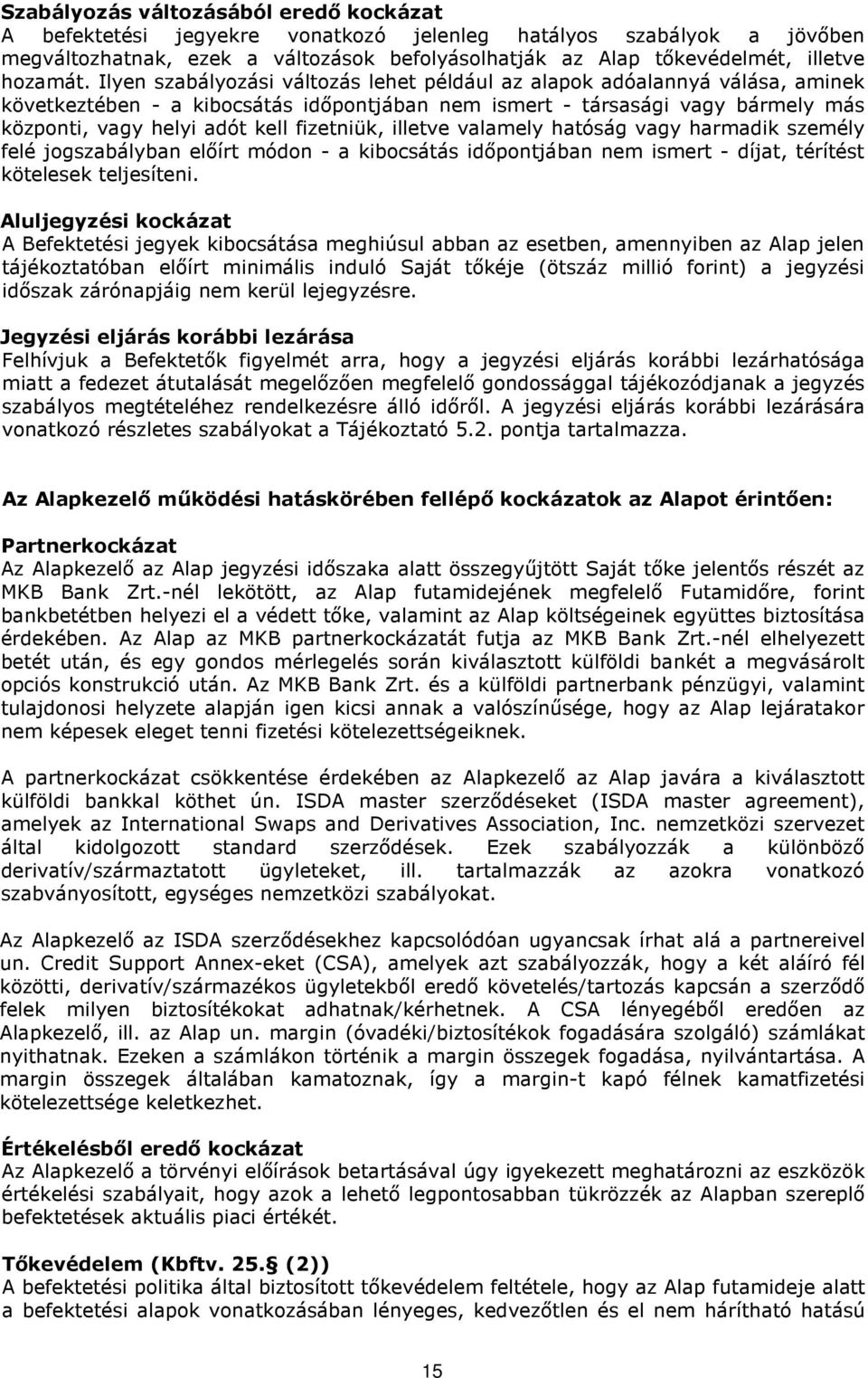 Ilyen szabályozási változás lehet például az alapok adóalannyá válása, aminek következtében - a kibocsátás időpontjában nem ismert - társasági vagy bármely más központi, vagy helyi adót kell