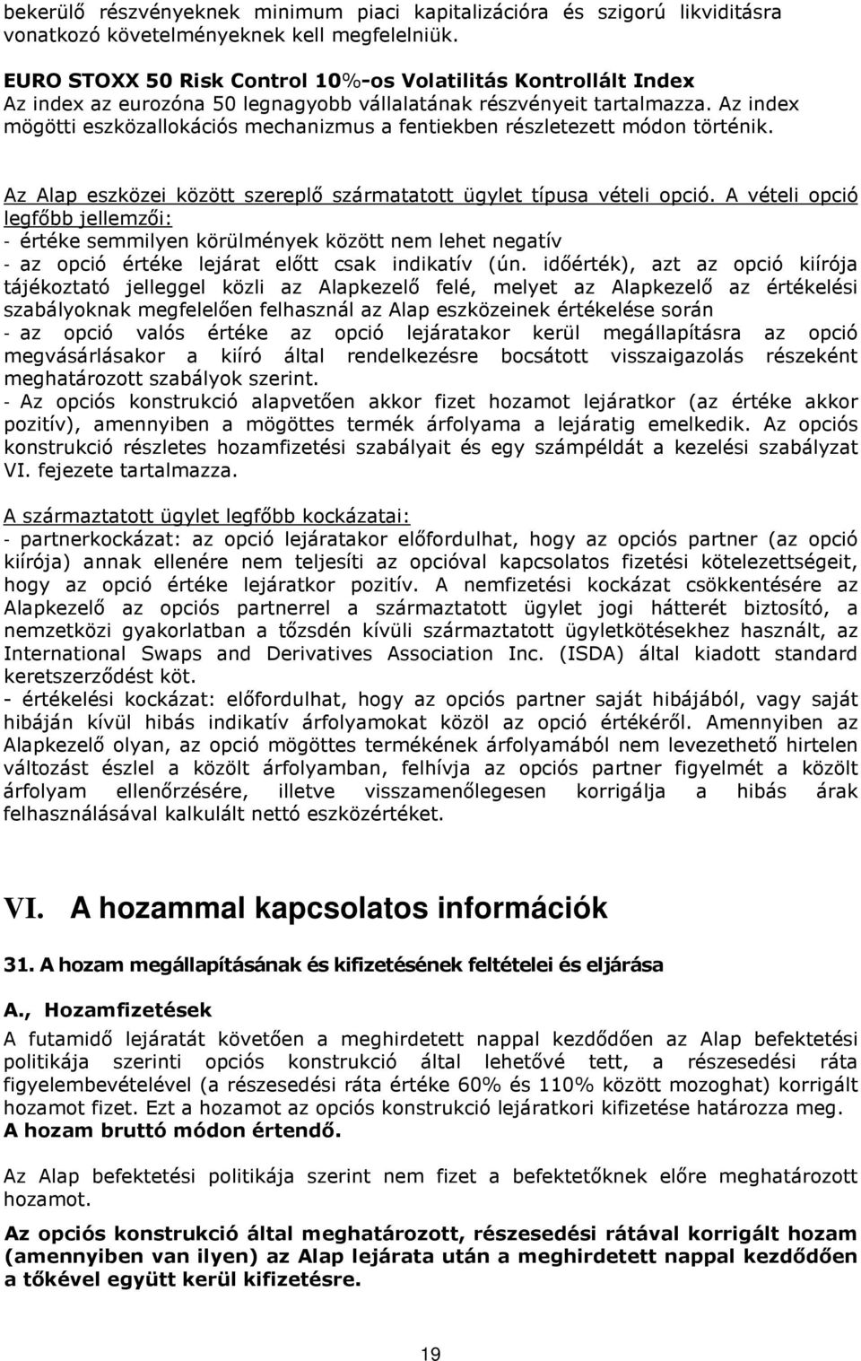 Az index mögötti eszközallokációs mechanizmus a fentiekben részletezett módon történik. Az Alap eszközei között szereplő szármatatott ügylet típusa vételi opció.