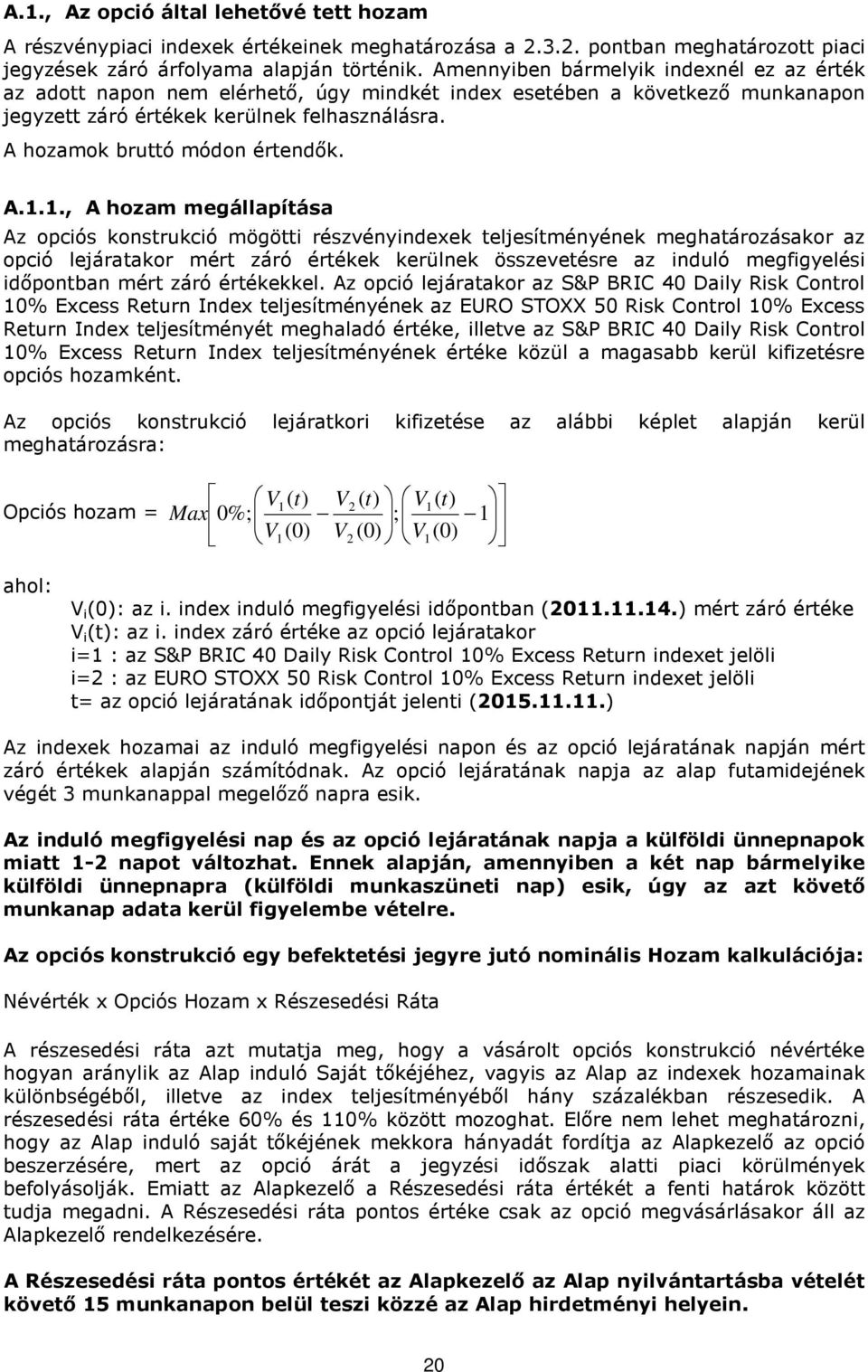 A.1.1., A hozam megállapítása Az opciós konstrukció mögötti részvényindexek teljesítményének meghatározásakor az opció lejáratakor mért záró értékek kerülnek összevetésre az induló megfigyelési