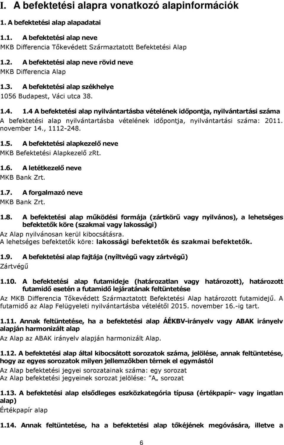 3. A befektetési alap székhelye 1056 Budapest, Váci utca 38. 1.4. 1.4 A befektetési alap nyilvántartásba vételének időpontja, nyilvántartási száma A befektetési alap nyilvántartásba vételének időpontja, nyilvántartási száma: 2011.