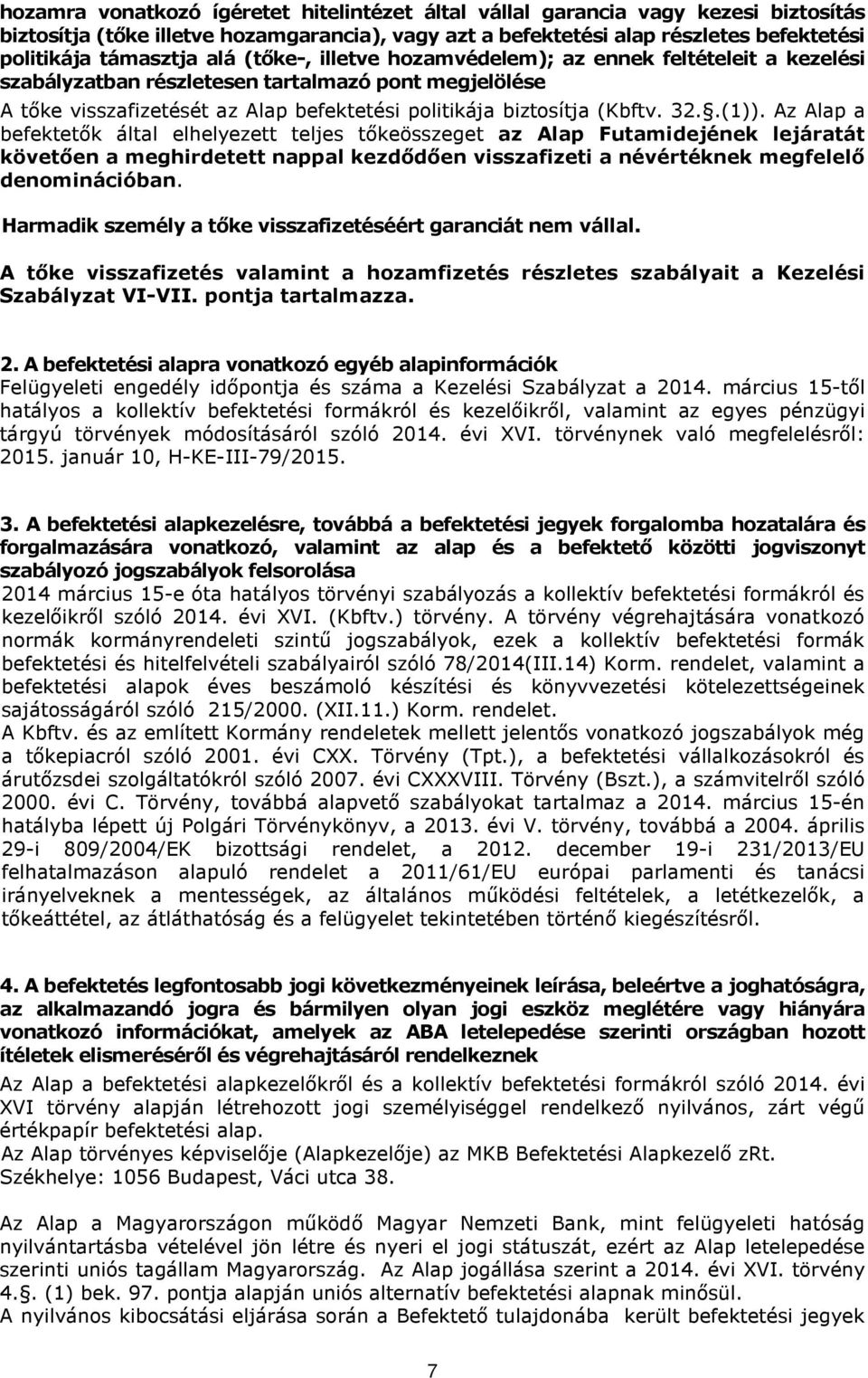 .(1)). Az Alap a befektetők által elhelyezett teljes tőkeösszeget az Alap Futamidejének lejáratát követően a meghirdetett nappal kezdődően visszafizeti a névértéknek megfelelő denominációban.