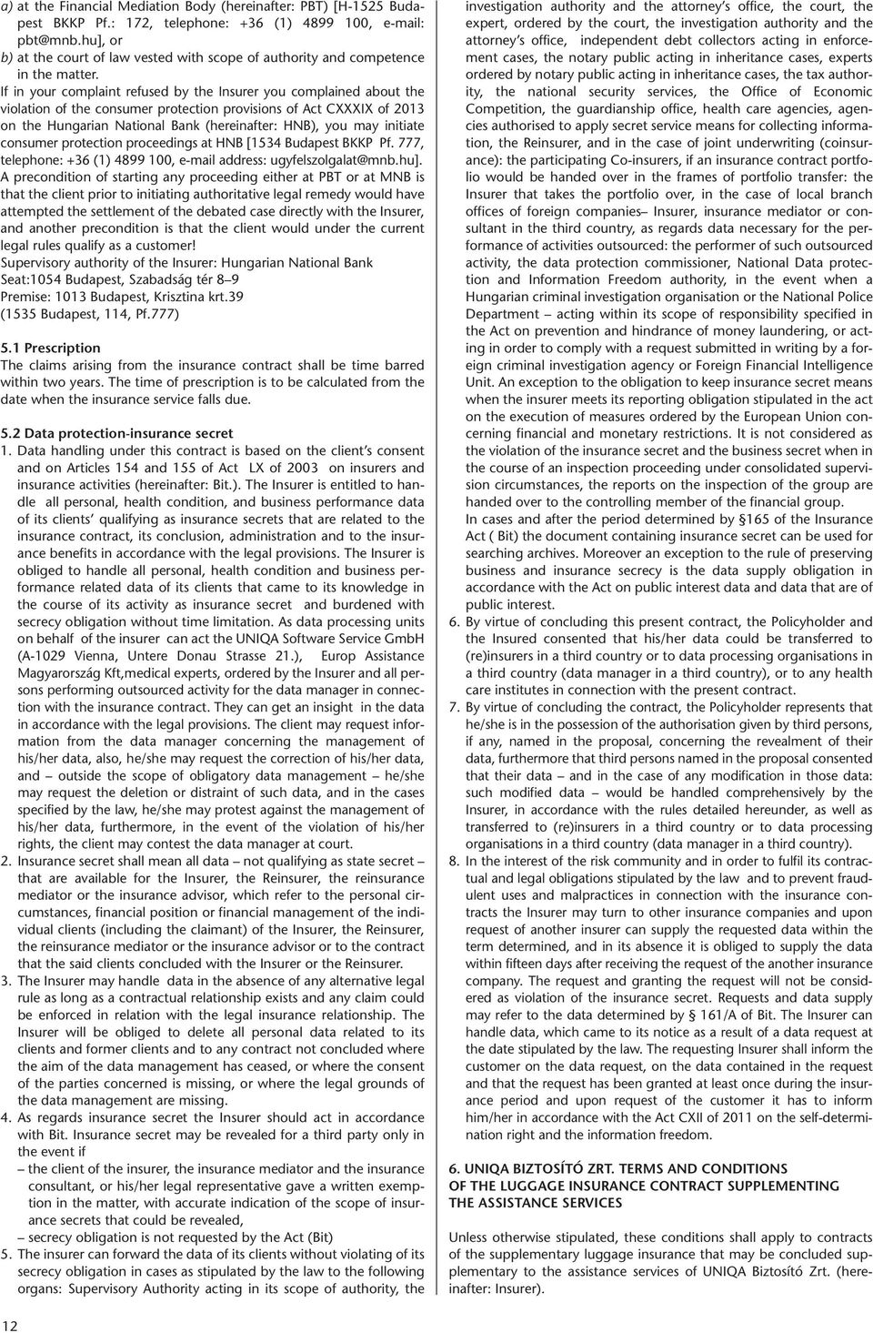 If in your complaint refused by the Insurer you complained about the violation of the consumer protection provisions of Act CXXXIX of 2013 on the Hungarian National Bank (hereinafter: HNB), you may