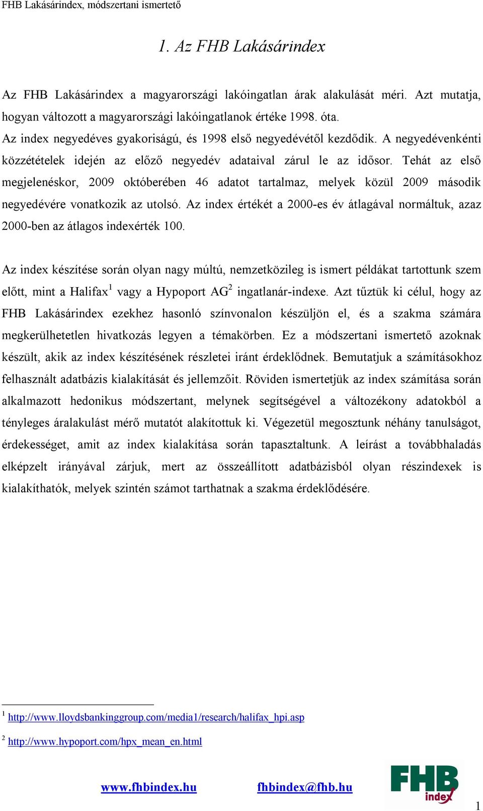 Tehát az első megjelenéskor, 2009 októberében 46 adatot tartalmaz, melyek közül 2009 második negyedévére vonatkozik az utolsó.