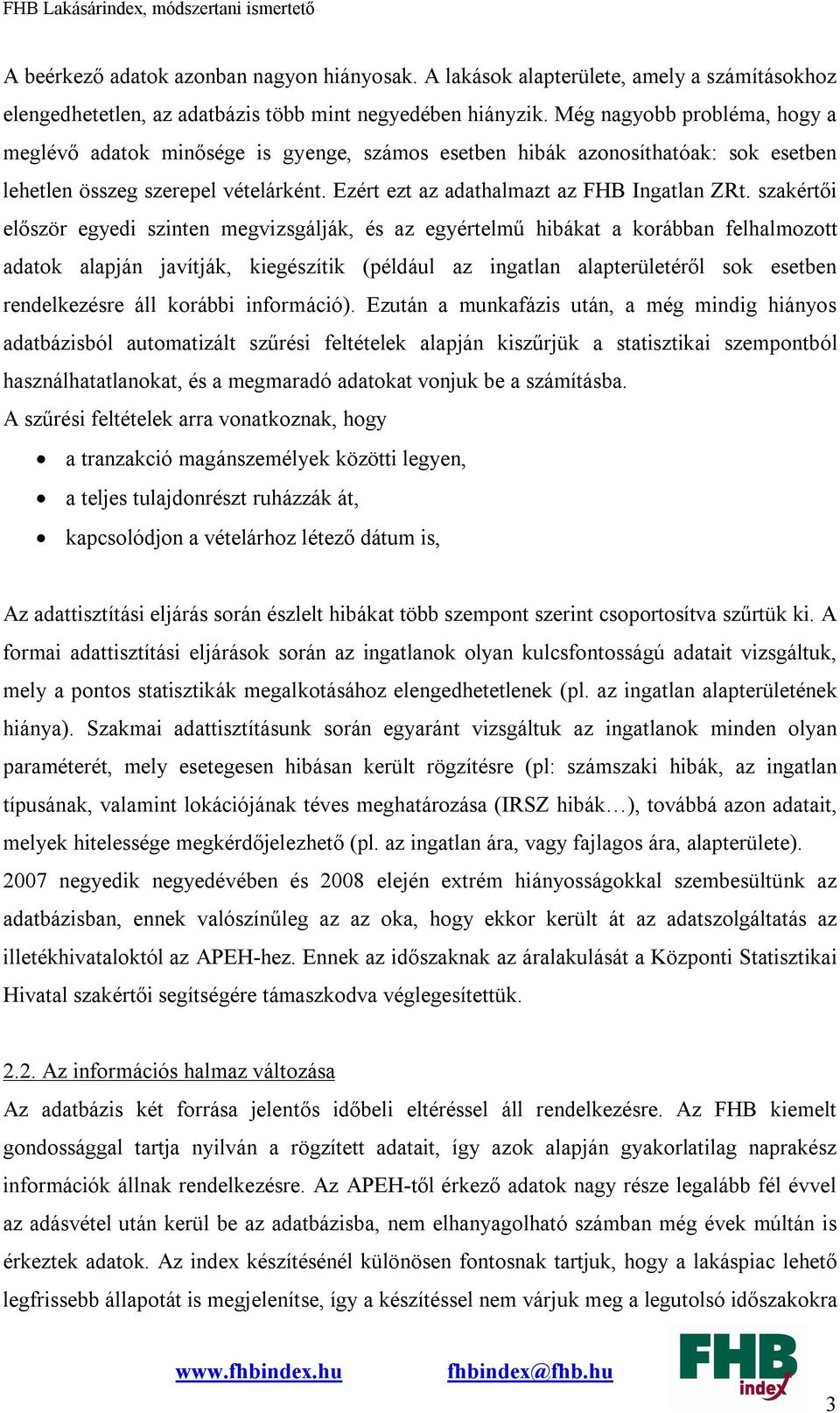 szakértői először egyedi szinten megvizsgálják, és az egyértelmű hibákat a korábban felhalmozott adatok alapján javítják, kiegészítik (például az ingatlan alapterületéről sok esetben rendelkezésre