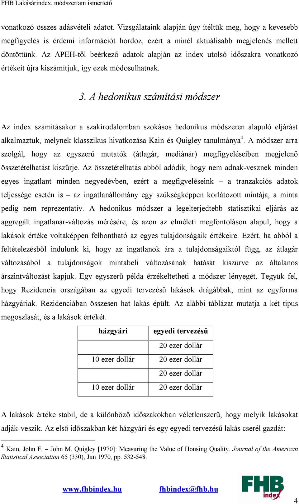 A hedonikus számítási módszer Az index számításakor a szakirodalomban szokásos hedonikus módszeren alapuló eljárást alkalmaztuk, melynek klasszikus hivatkozása Kain és Quigley tanulmánya 4.