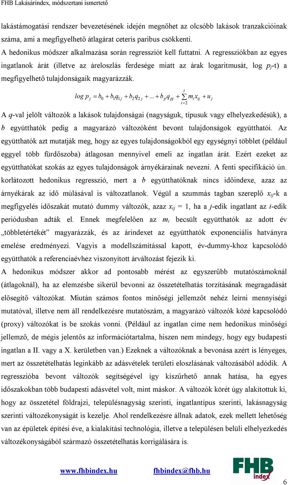 A regressziókban az egyes ingatlanok árát (illetve az áreloszlás ferdesége miatt az árak logaritmusát, log p j -t) a megfigyelhető tulajdonságaik magyarázzák. log p b b q b q.