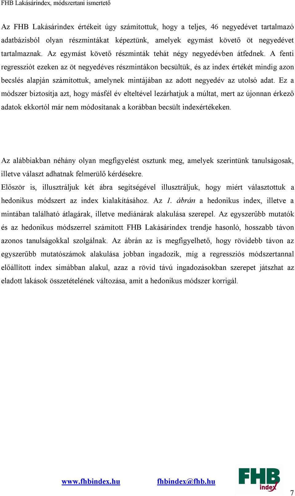 A fenti regressziót ezeken az öt negyedéves részmintákon becsültük, és az index értékét mindig azon becslés alapján számítottuk, amelynek mintájában az adott negyedév az utolsó adat.