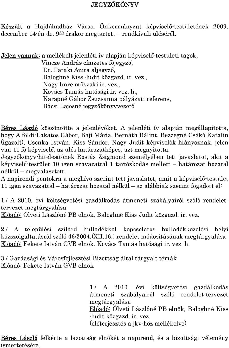 vez. h., Karapné Gábor Zsuzsanna pályázati referens, Bácsi Lajosné jegyzıkönyvvezetı Béres László köszöntötte a jelenlévıket.