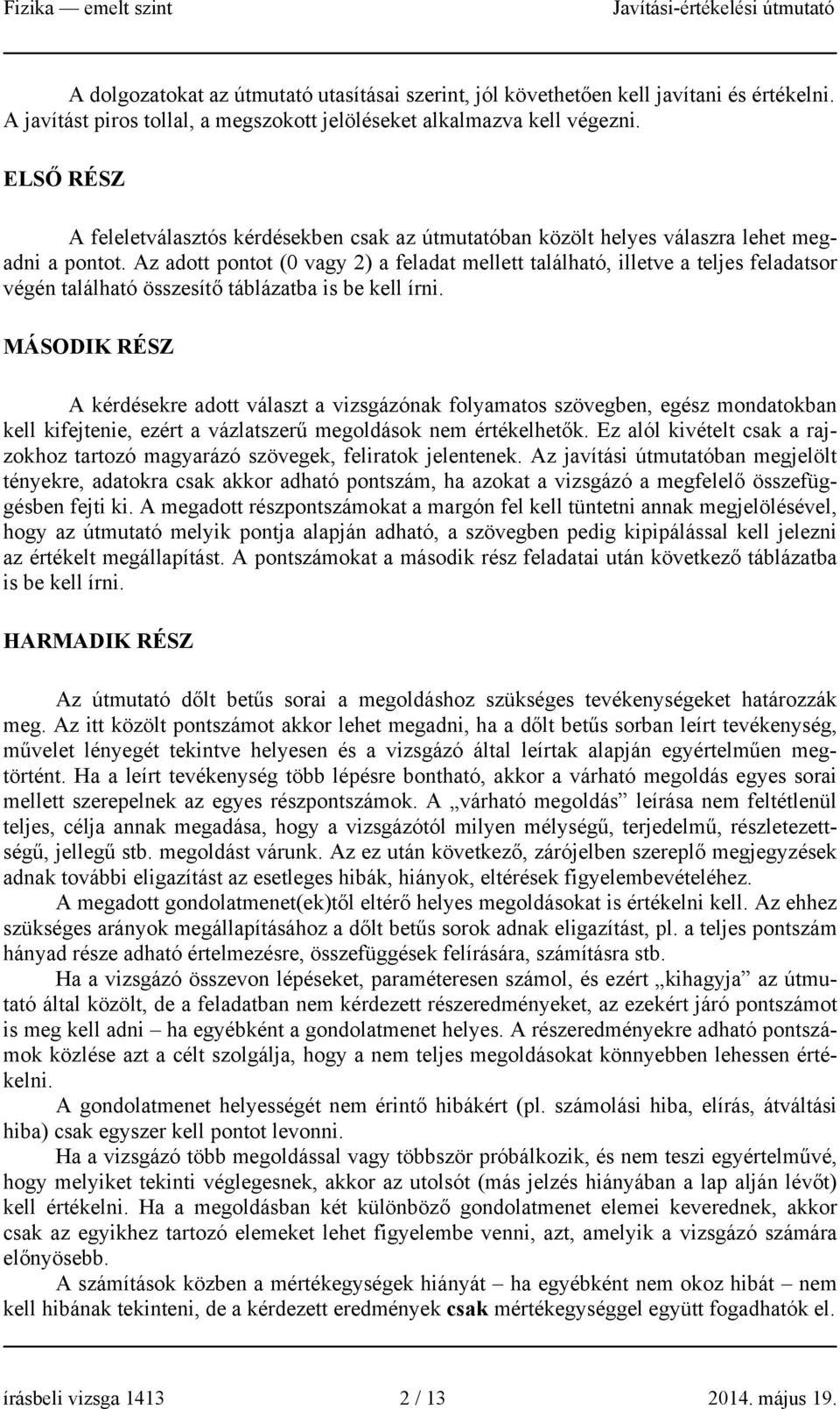 Az adott pontot (0 vagy ) a feladat mellett található, illetve a teljes feladatsor végén található összesítő táblázatba is be kell írni.