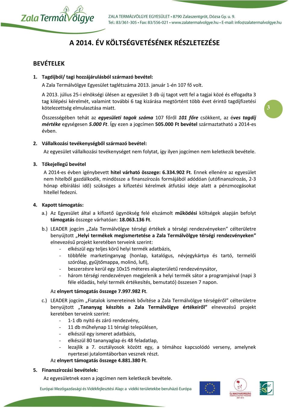 kötelezettség elmulasztása miatt. Összességében tehát az egyesületi tagok száma 107 főről 101 főre csökkent, az éves tagdíj mértéke egységesen 5.000 Ft. Így ezen a jogcímen 505.