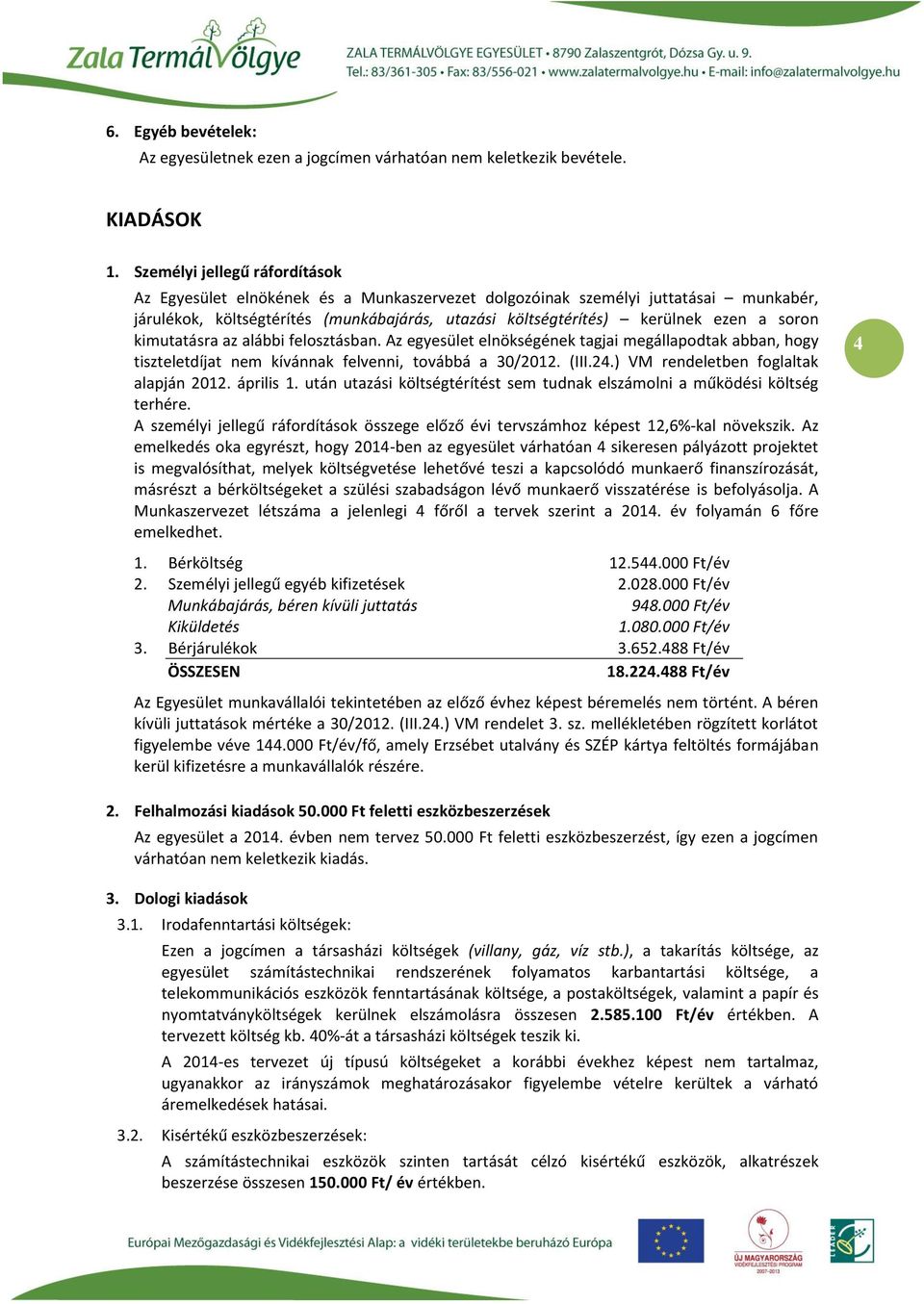 soron kimutatásra az alábbi felosztásban. Az egyesület elnökségének tagjai megállapodtak abban, hogy tiszteletdíjat nem kívánnak felvenni, továbbá a 30/2012. (III.24.