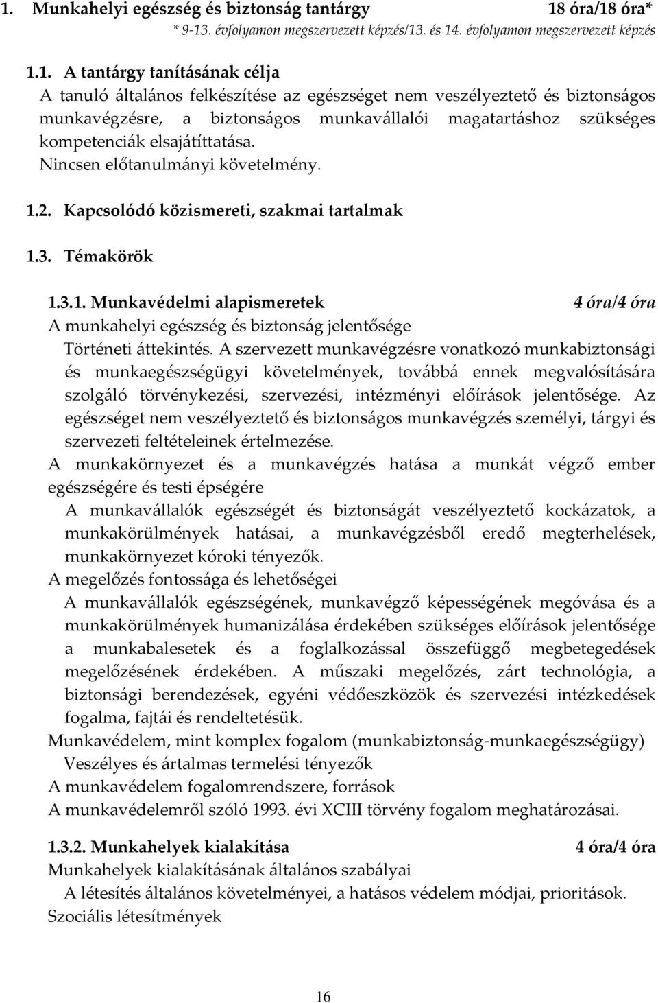 Kapcsolódó közismereti, szakmai tartalmak 1.3. Témakörök 1.3.1. Munkavédelmi alapismeretek 4 óra/4 óra A munkahelyi egészség és biztonság jelentősége Történeti áttekintés.