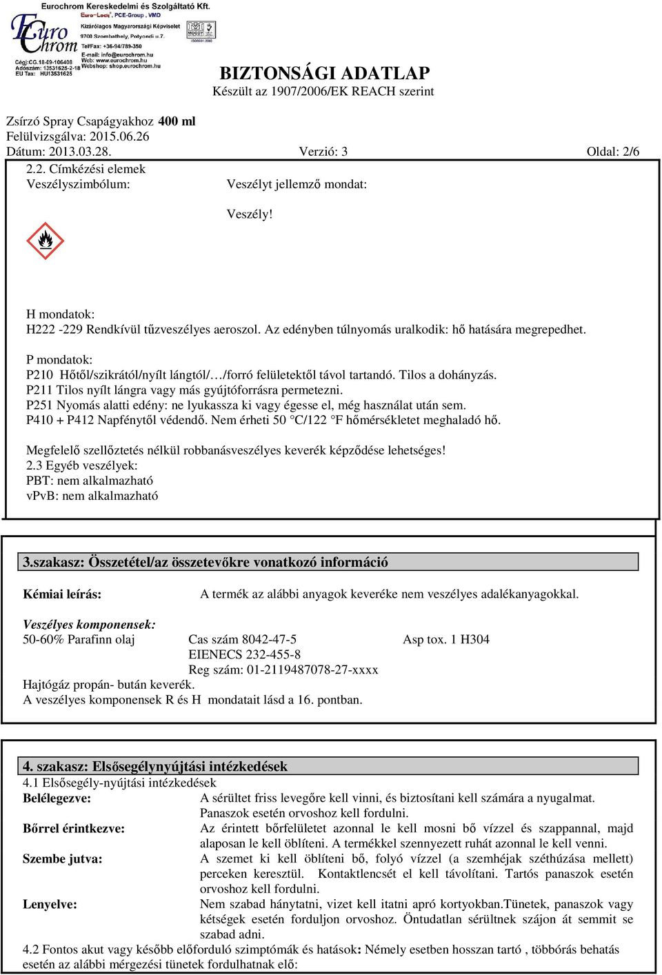 P211 Tilos nyílt lángra vagy más gyújtóforrásra permetezni. P251 Nyomás alatti edény: ne lyukassza ki vagy égesse el, még használat után sem. P410 + P412 Napfénytől védendő.