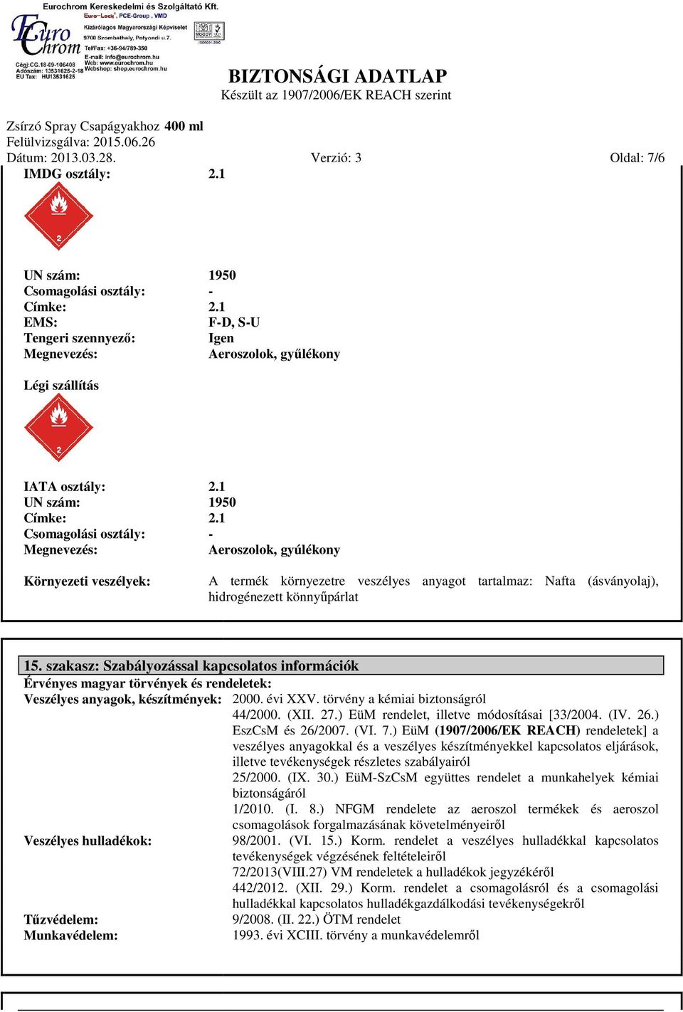 1 Csomagolási osztály: - Megnevezés: Aeroszolok, gyúlékony Környezeti veszélyek: A termék környezetre veszélyes anyagot tartalmaz: Nafta (ásványolaj), hidrogénezett könnyűpárlat 15.