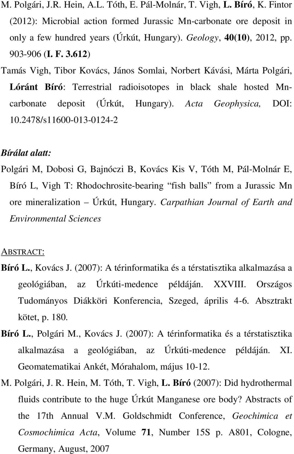 612) Tamás Vigh, Tibor Kovács, János Somlai, Norbert Kávási, Márta Polgári, Lóránt Bíró: Terrestrial radioisotopes in black shale hosted Mncarbonate deposit (Úrkút, Hungary). Acta Geophysica, DOI: 10.