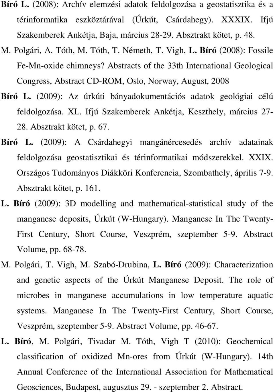 Abstracts of the 33th International Geological Congress, Abstract CD-ROM, Oslo, Norway, August, 2008 Bíró L. (2009): Az úrkúti bányadokumentációs adatok geológiai célú feldolgozása. XL.