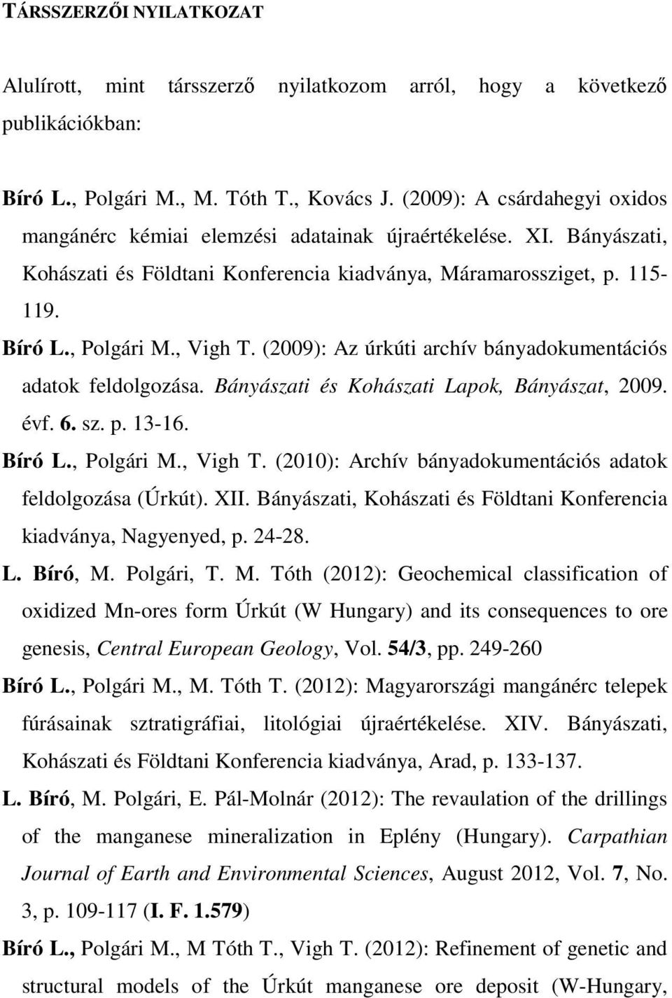 (2009): Az úrkúti archív bányadokumentációs adatok feldolgozása. Bányászati és Kohászati Lapok, Bányászat, 2009. évf. 6. sz. p. 13-16. Bíró L., Polgári M., Vigh T.