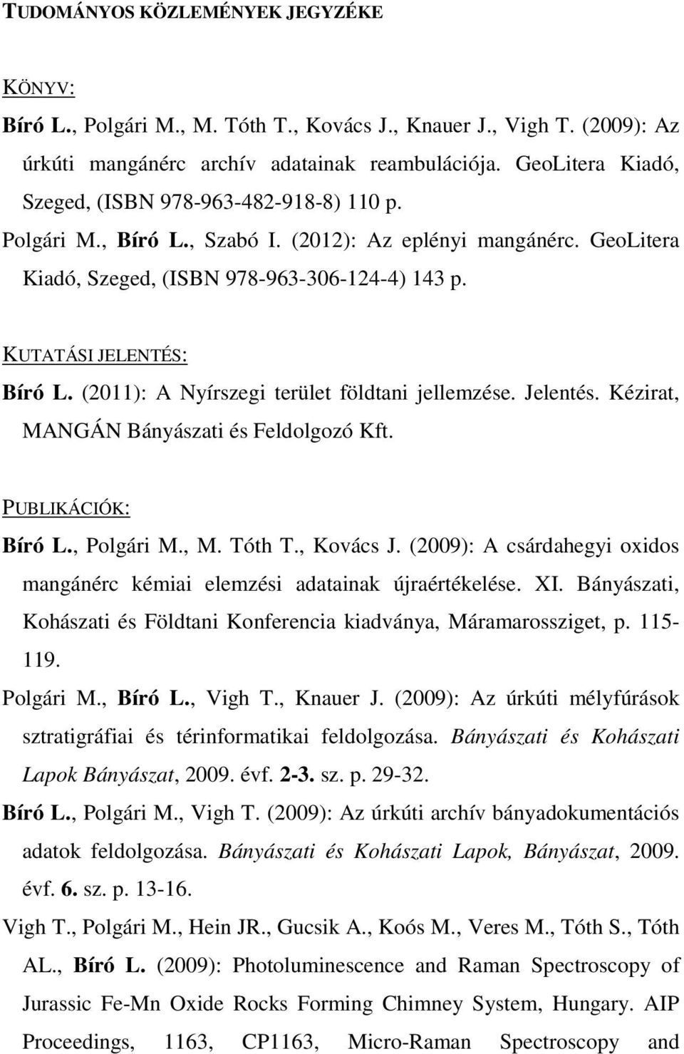 (2011): A Nyírszegi terület földtani jellemzése. Jelentés. Kézirat, MANGÁN Bányászati és Feldolgozó Kft. PUBLIKÁCIÓK: Bíró L., Polgári M., M. Tóth T., Kovács J.