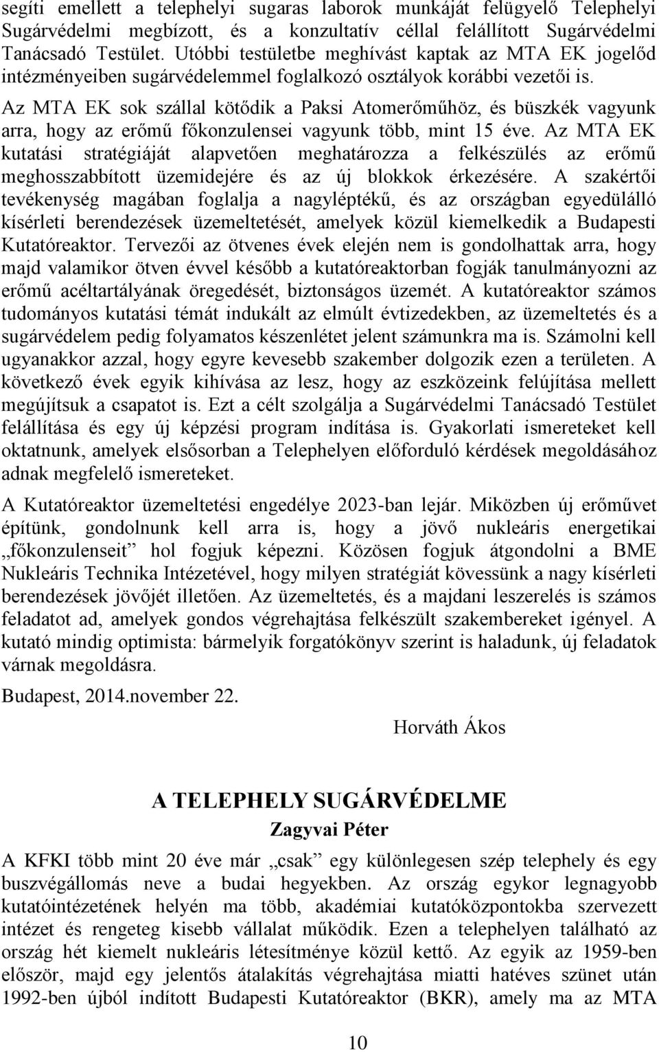 Az MTA EK sok szállal kötődik a Paksi Atomerőműhöz, és büszkék vagyunk arra, hogy az erőmű főkonzulensei vagyunk több, mint 15 éve.