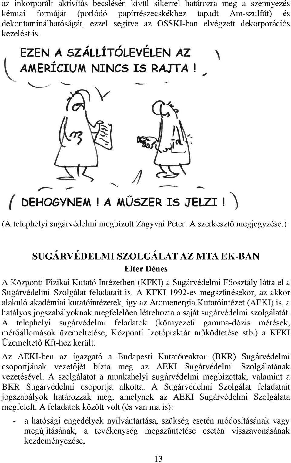 ) SUGÁRVÉDELMI SZOLGÁLAT AZ MTA EK-BAN Elter Dénes A Központi Fizikai Kutató Intézetben (KFKI) a Sugárvédelmi Főosztály látta el a Sugárvédelmi Szolgálat feladatait is.