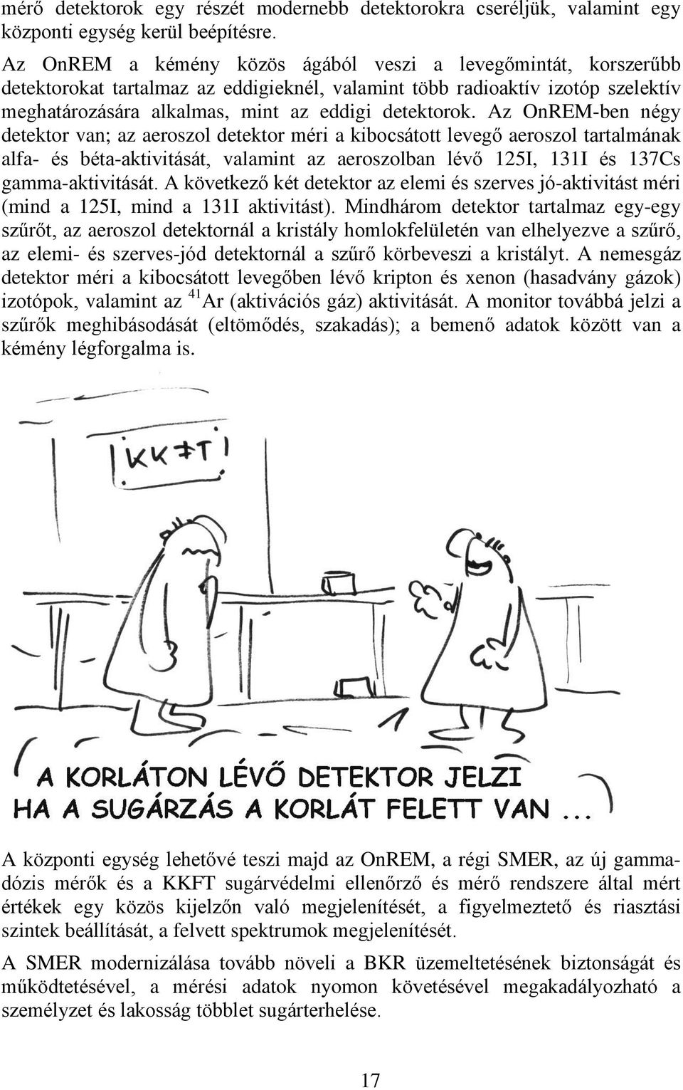 Az OnREM-ben négy detektor van; az aeroszol detektor méri a kibocsátott levegő aeroszol tartalmának alfa- és béta-aktivitását, valamint az aeroszolban lévő 125I, 131I és 137Cs gamma-aktivitását.