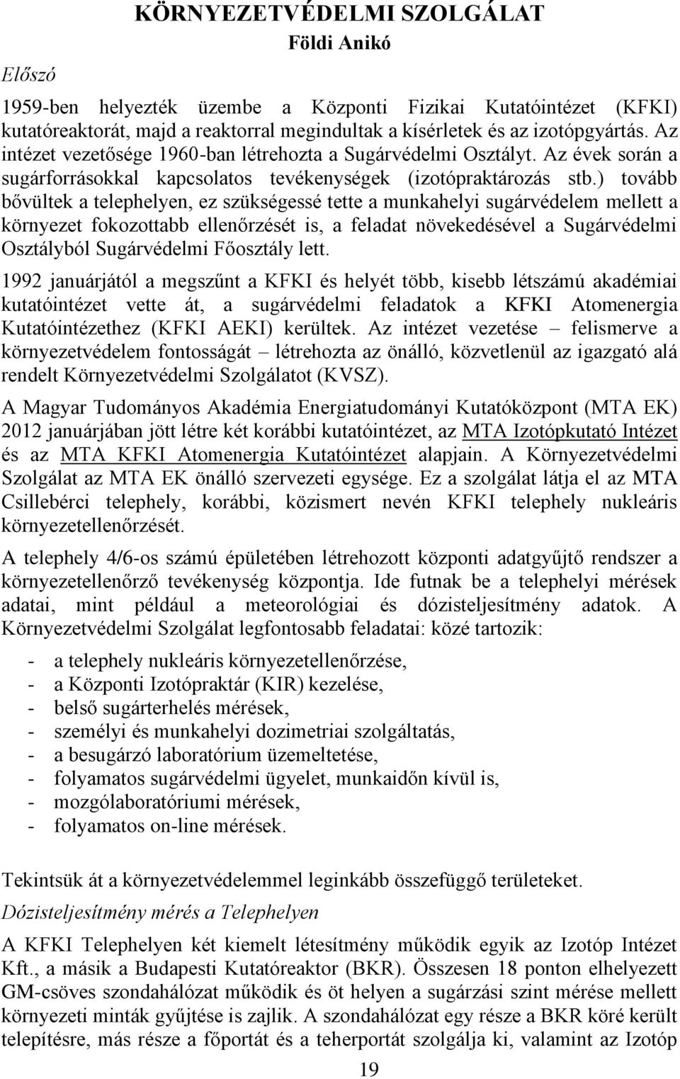 ) tovább bővültek a telephelyen, ez szükségessé tette a munkahelyi sugárvédelem mellett a környezet fokozottabb ellenőrzését is, a feladat növekedésével a Sugárvédelmi Osztályból Sugárvédelmi