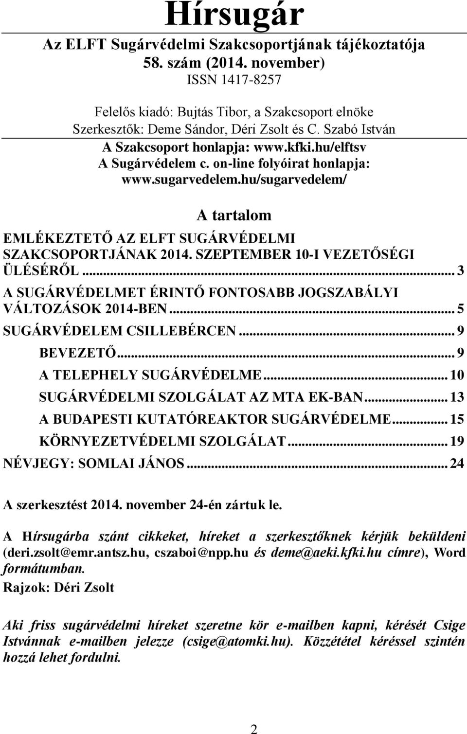 hu/sugarvedelem/ A tartalom EMLÉKEZTETŐ AZ ELFT SUGÁRVÉDELMI SZAKCSOPORTJÁNAK 2014. SZEPTEMBER 10-I VEZETŐSÉGI ÜLÉSÉRŐL... 3 A SUGÁRVÉDELMET ÉRINTŐ FONTOSABB JOGSZABÁLYI VÁLTOZÁSOK 2014-BEN.