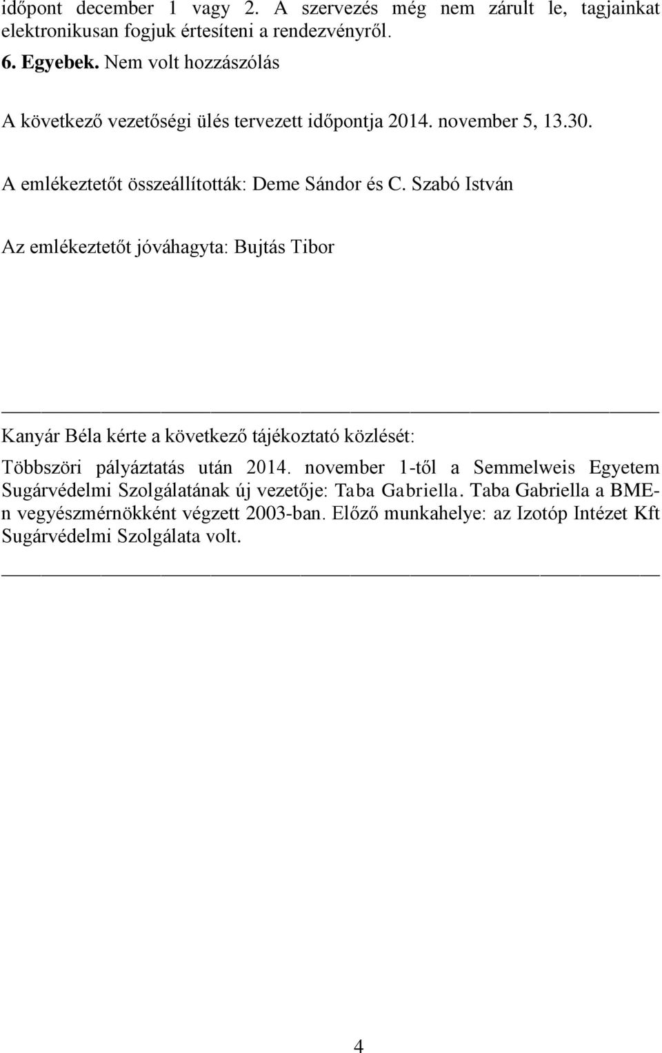 Szabó István Az emlékeztetőt jóváhagyta: Bujtás Tibor Kanyár Béla kérte a következő tájékoztató közlését: Többszöri pályáztatás után 2014.