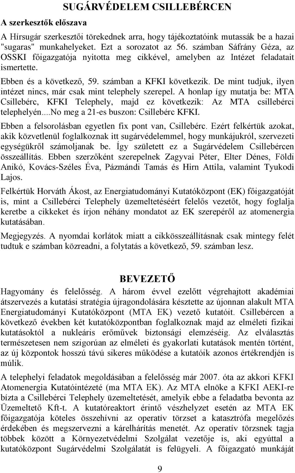 De mint tudjuk, ilyen intézet nincs, már csak mint telephely szerepel. A honlap így mutatja be: MTA Csillebérc, KFKI Telephely, majd ez következik: Az MTA csillebérci telephelyén.