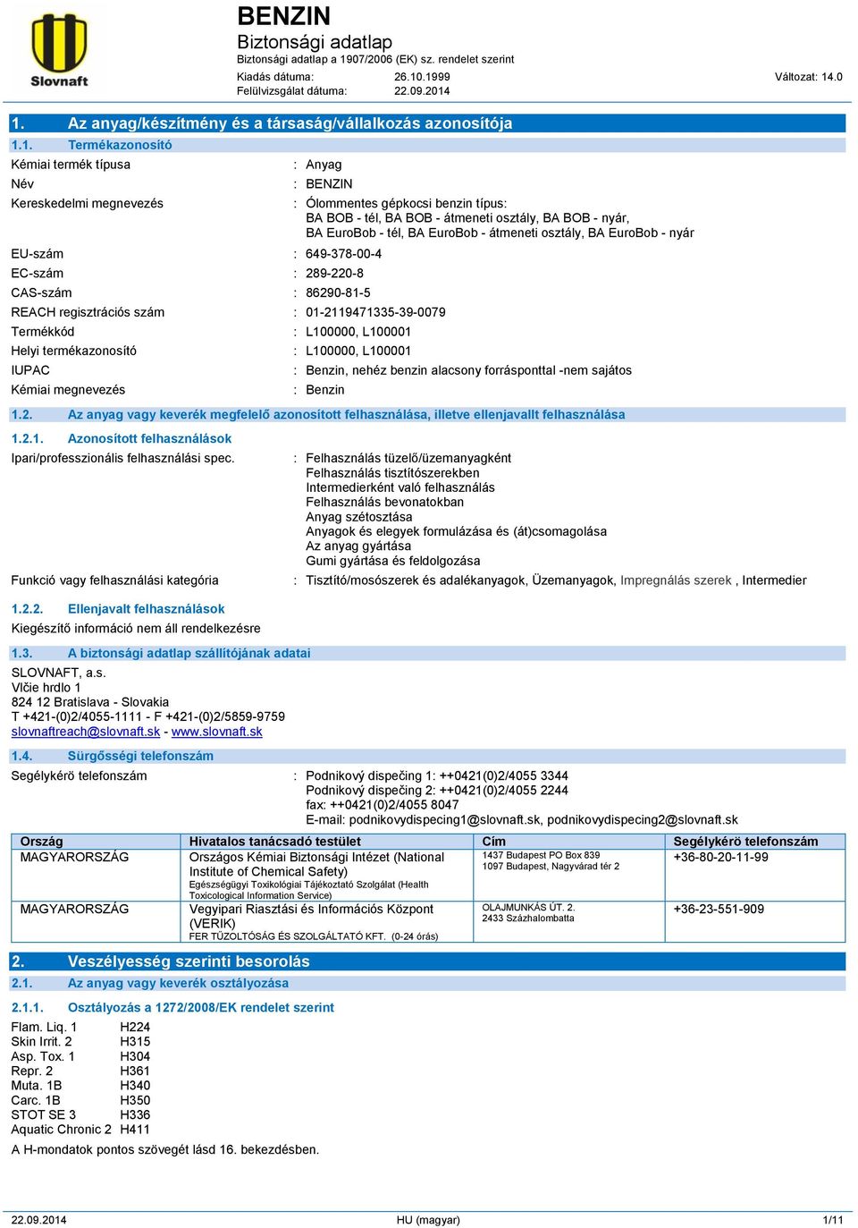 EU-szám 649-378-00-4 EC-szám 289-220-8 CAS-szám 86290-81-5 REACH regisztrációs szám 01-2119471335-39-0079 Termékkód Helyi termékazonosító IUPAC Kémiai megnevezés Ólommentes gépkocsi benzin típus BA