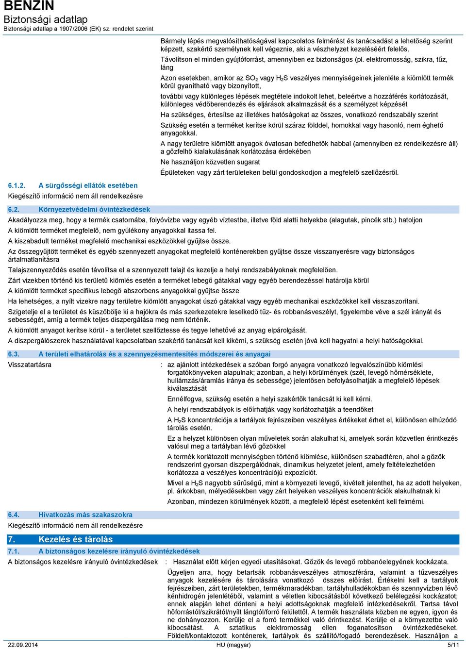 Környezetvédelmi óvintézkedések Bármely lépés megvalósíthatóságával kapcsolatos felmérést és tanácsadást a lehetőség szerint képzett, szakértő személynek kell végeznie, aki a vészhelyzet kezeléséért