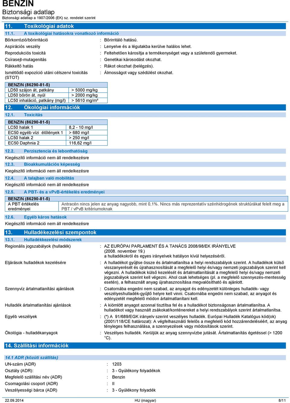 2. Perzisztencia és lebonthatóság 12.3. Bioakkumulációs képesség 12.4. A talajban való mobilitás 12.5. A PBT- és a vpvb-értékelés eredményei BENZIN (86290-81-5) A PBT értékelés eredményei 12.6. Egyéb káros hatások 13.