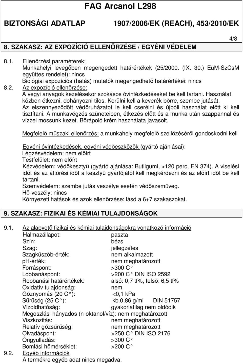 Az expozíció ellenőrzése: A vegyi anyagok kezelésekor szokásos óvintézkedéseket be kell tartani. Használat közben étkezni, dohányozni tilos. Kerülni kell a keverék bőrre, szembe jutását.