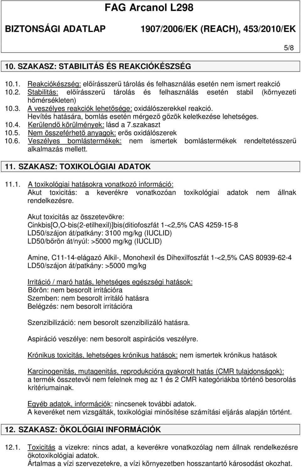 Hevítés hatására, bomlás esetén mérgező gőzök keletkezése lehetséges. 10.4. Kerülendő körülmények: lásd a 7.szakaszt 10.5. Nem összeférhető anyagok: erős oxidálószerek 10.6.