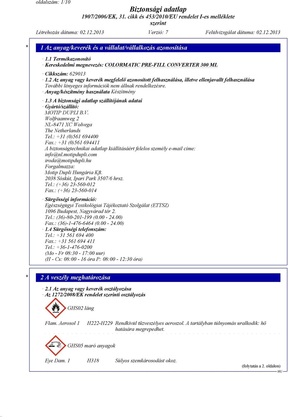 3 A biztonsági adatlap szállítójának adatai Gyártó/szállító: MOTIP DUPLI B.V. Wolfraamweg 2 NL-8471 XC Wolvega The Netherlands Tel.: +31 (0)561 694400 Fax.