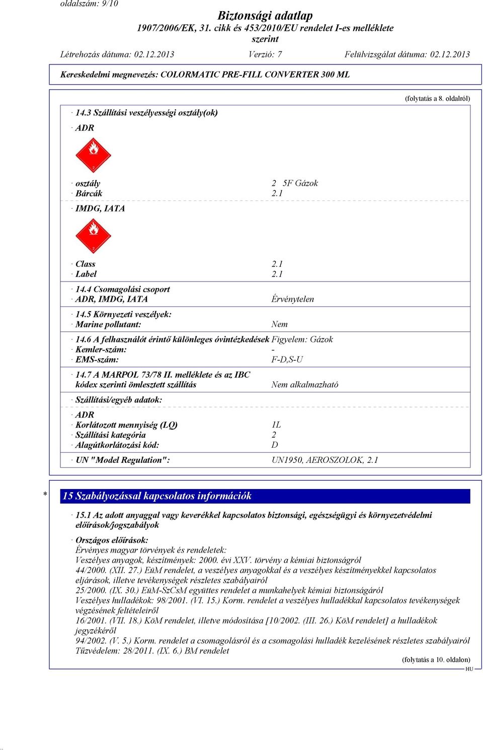 6 A felhasználót érintő különleges óvintézkedések Figyelem: Gázok Kemler-szám: - EMS-szám: F-D,S-U 14.7 A MARPOL 73/78 II.