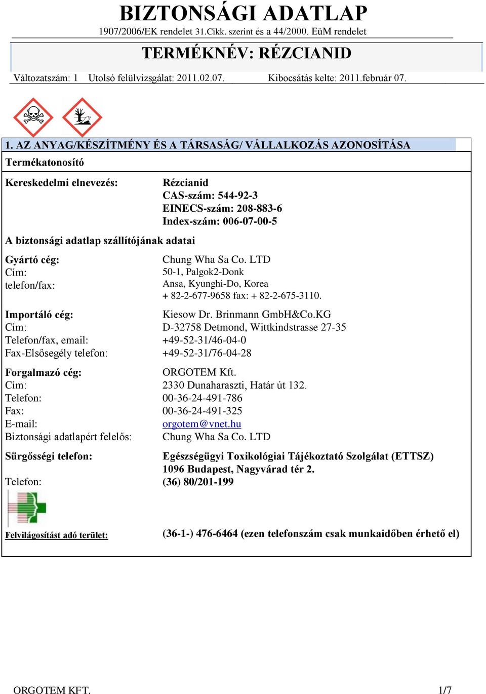 Telefon/fax, email: Fax-Elsősegély telefon: Forgalmazó cég: Cím: Telefon: Fax: E-mail: Biztonsági adatlapért felelős: Sürgősségi telefon: Telefon: Rézcianid CAS-szám: 544-92-3 EINECS-szám: 208-883-6