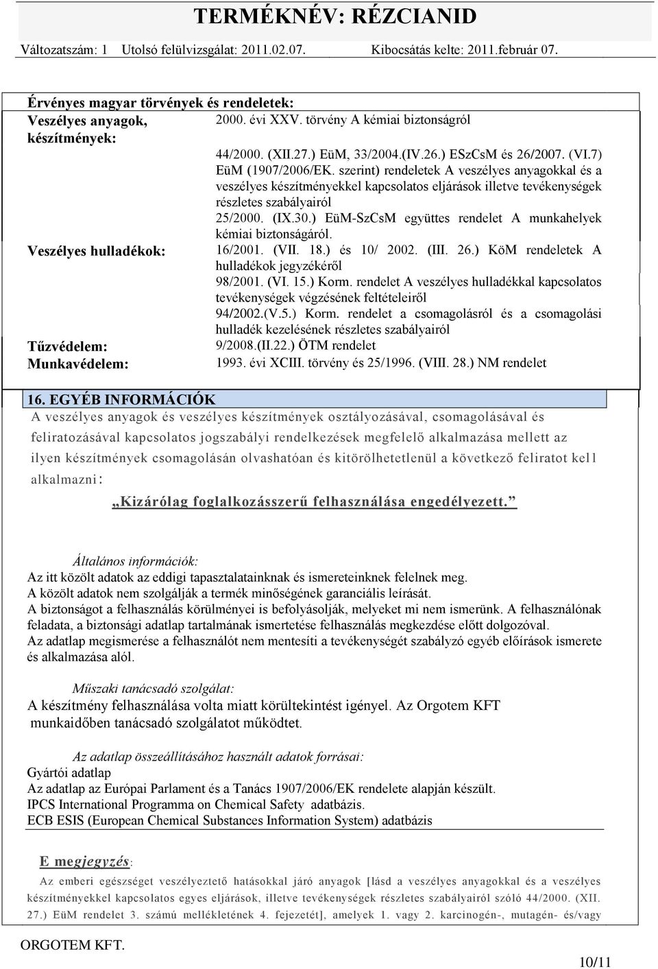 ) EüM-SzCsM együttes rendelet A munkahelyek kémiai biztonságáról. Veszélyes hulladékok: 16/2001. (VII. 18.) és 10/ 2002. (III. 26.) KöM rendeletek A hulladékok jegyzékéről 98/2001. (VI. 15.) Korm.