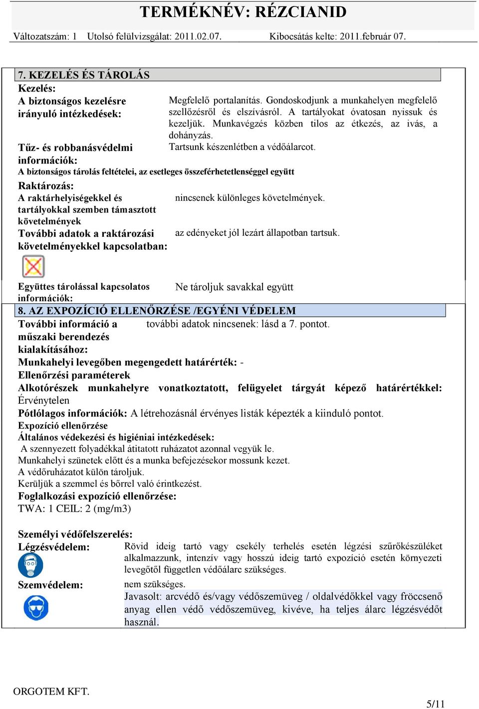 Tűz- és robbanásvédelmi információk: A biztonságos tárolás feltételei, az esetleges összeférhetetlenséggel együtt Raktározás: A raktárhelyiségekkel és nincsenek különleges követelmények.