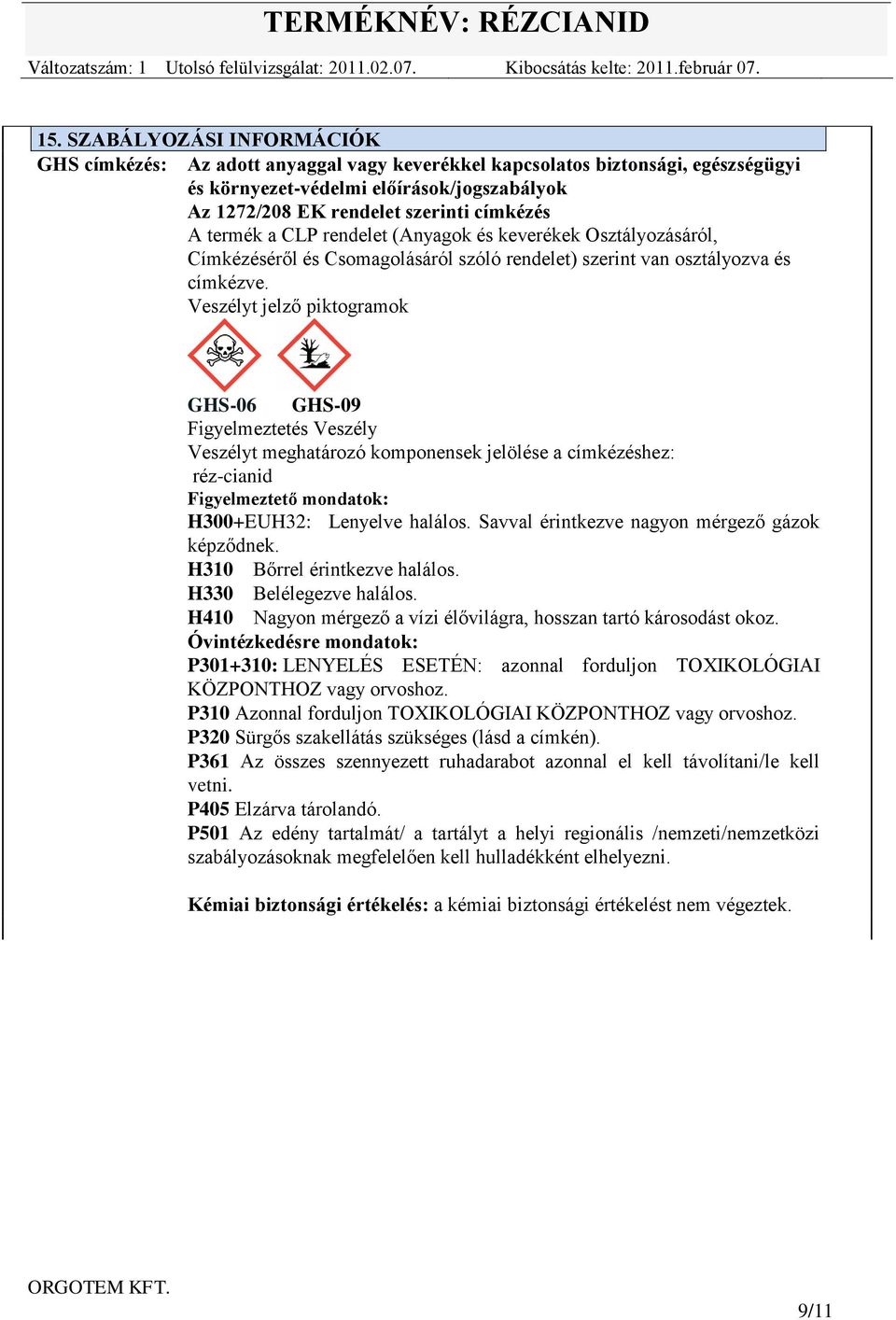 Veszélyt jelző piktogramok GHS-06 GHS-09 Figyelmeztetés Veszély Veszélyt meghatározó komponensek jelölése a címkézéshez: réz-cianid Figyelmeztető mondatok: H300+EUH32: Lenyelve halálos.