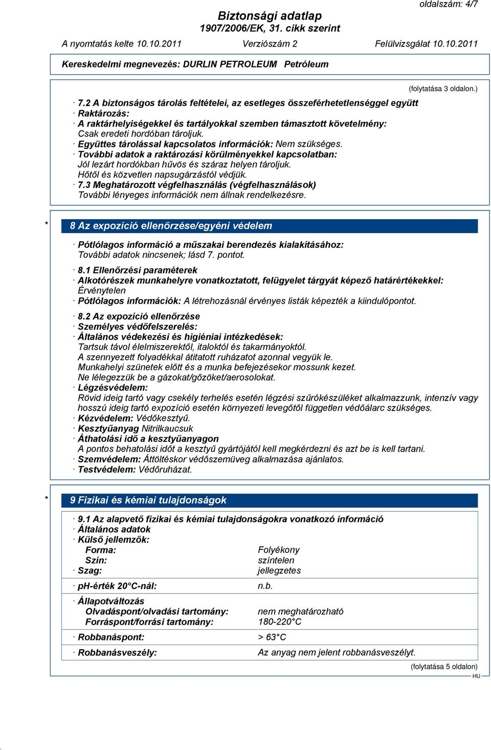 Együttes tárolással kapcsolatos információk: Nem szükséges. További adatok a raktározási körülményekkel kapcsolatban: Jól lezárt hordókban hűvös és száraz helyen tároljuk.