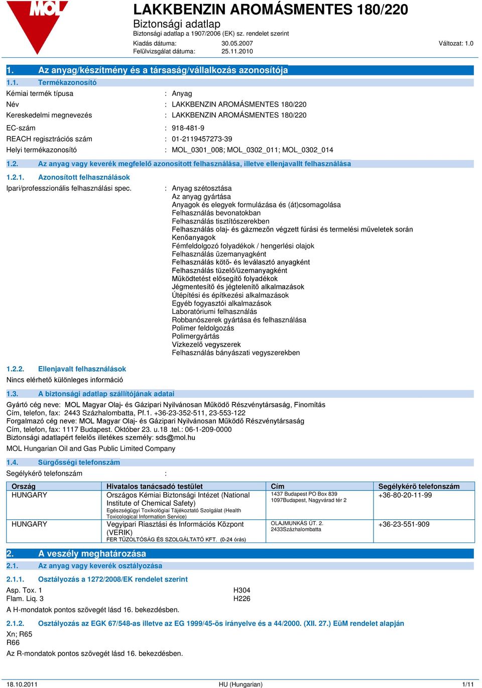 .2010 1. Az anyag/készítmény és a társaság/vállalkozás azonosítója 1.1. Termékazonosító Kémiai termék típusa : Anyag Név : LAKKBENZIN AROMÁSMENTES 180/220 Kereskedelmi megnevezés : LAKKBENZIN