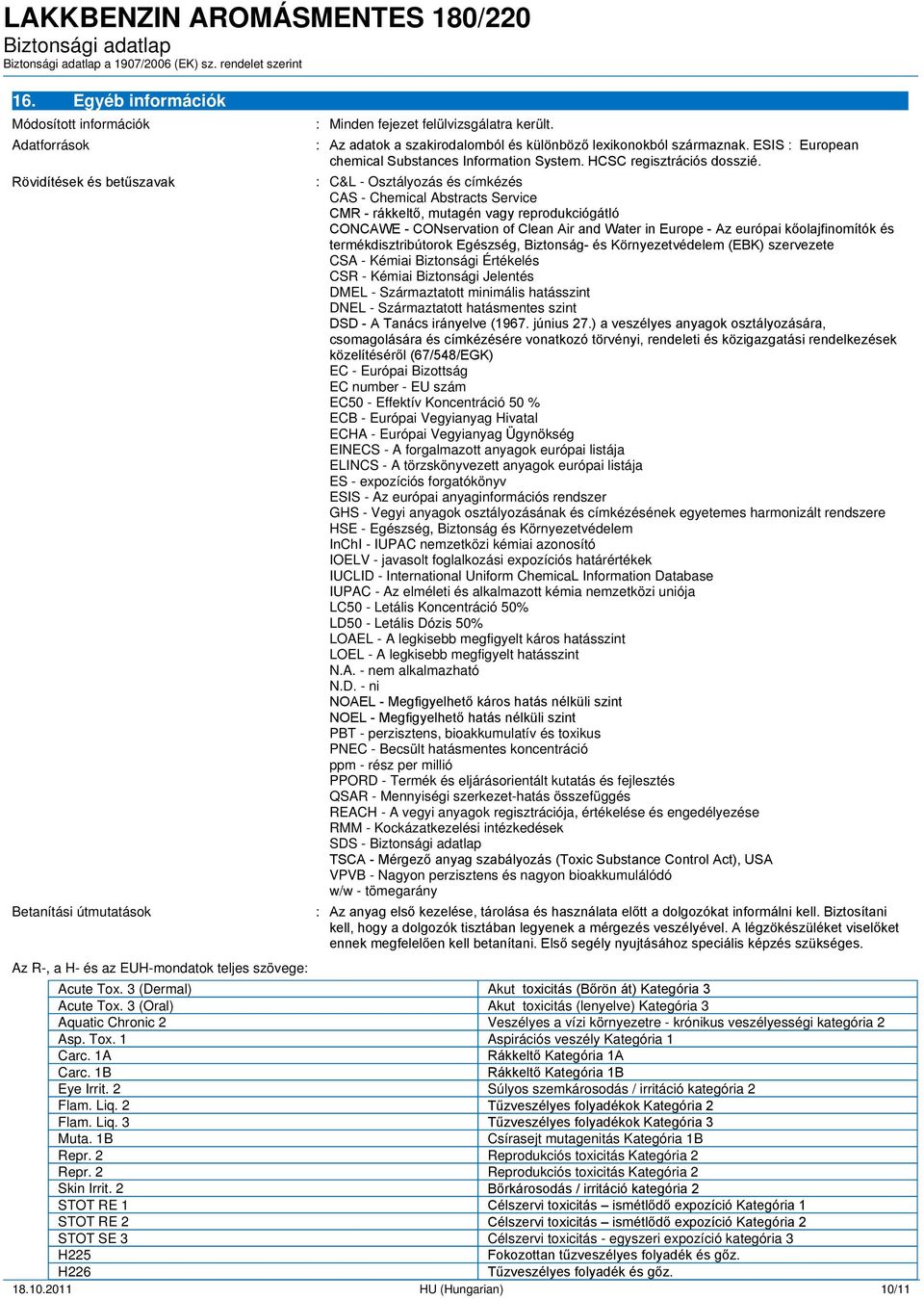 : C&L - Osztályozás és címkézés CAS - Chemical Abstracts Service CMR - rákkeltő, mutagén vagy reprodukciógátló CONCAWE - CONservation of Clean Air and Water in Europe - Az európai kőolajfinomítók és