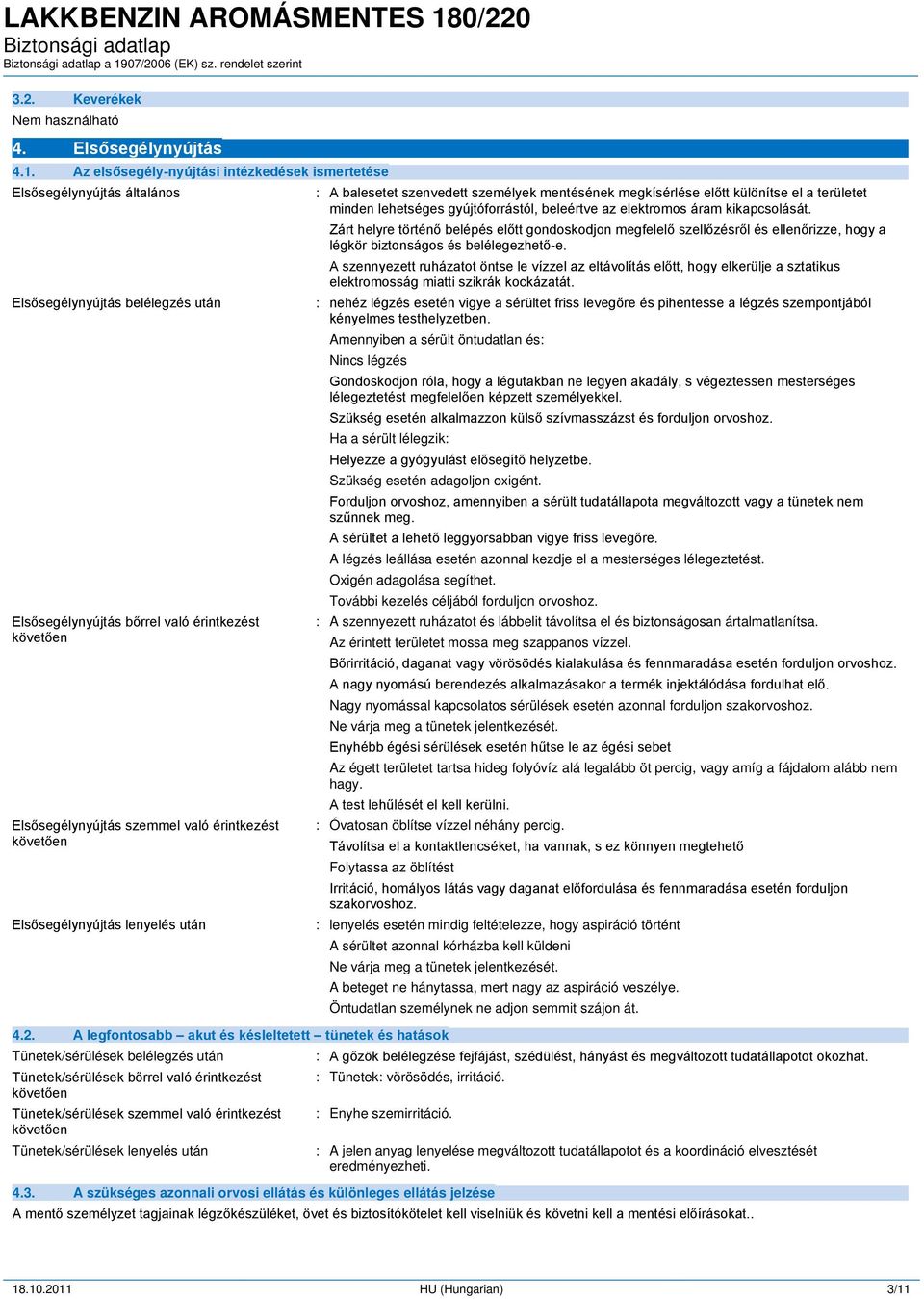 érintkezést követően Elsősegélynyújtás lenyelés után : A balesetet szenvedett személyek mentésének megkísérlése előtt különítse el a területet minden lehetséges gyújtóforrástól, beleértve az