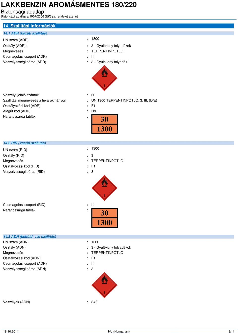 Veszélyt jelölő számok : 30 Szállítási megnevezés a fuvarokmányon : UN 1300 TERPENTINPÓTLÓ, 3, III, (D/E) Osztályozási kód (ADR) : F1 Alagút kód (ADR) : D/E Narancssárga táblák : 14.