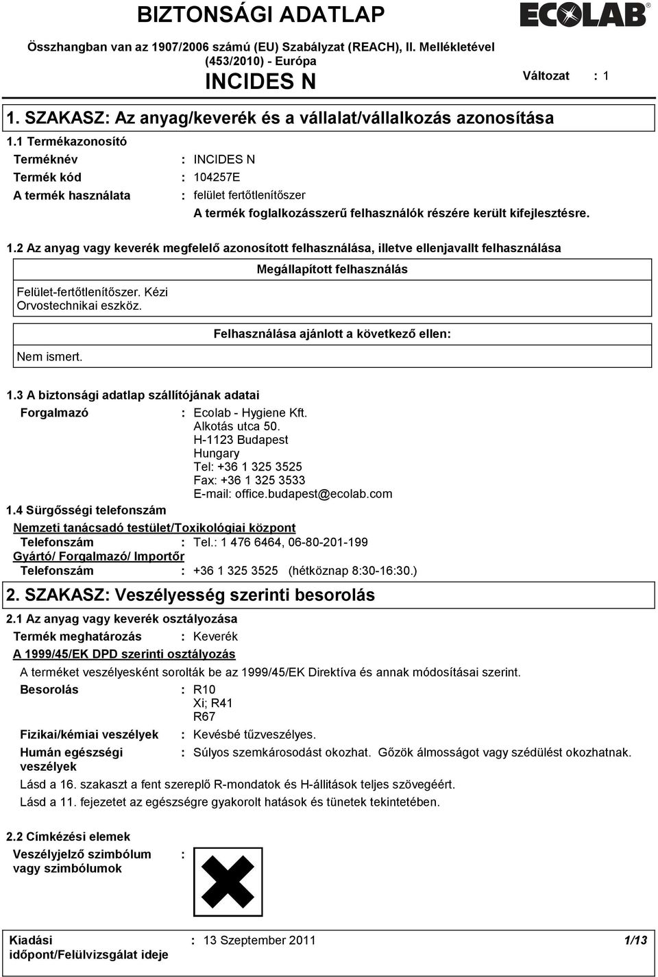 1 Termékazonosító Terméknév Termék kód A termék használata INCIDES N 104257E felület fertőtlenítőszer A termék foglalkozásszerű felhasználók részére került kifejlesztésre. 1.2 Az anyag vagy keverék megfelelő azonosított felhasználása, illetve ellenjavallt felhasználása Felület-fertőtlenítőszer.