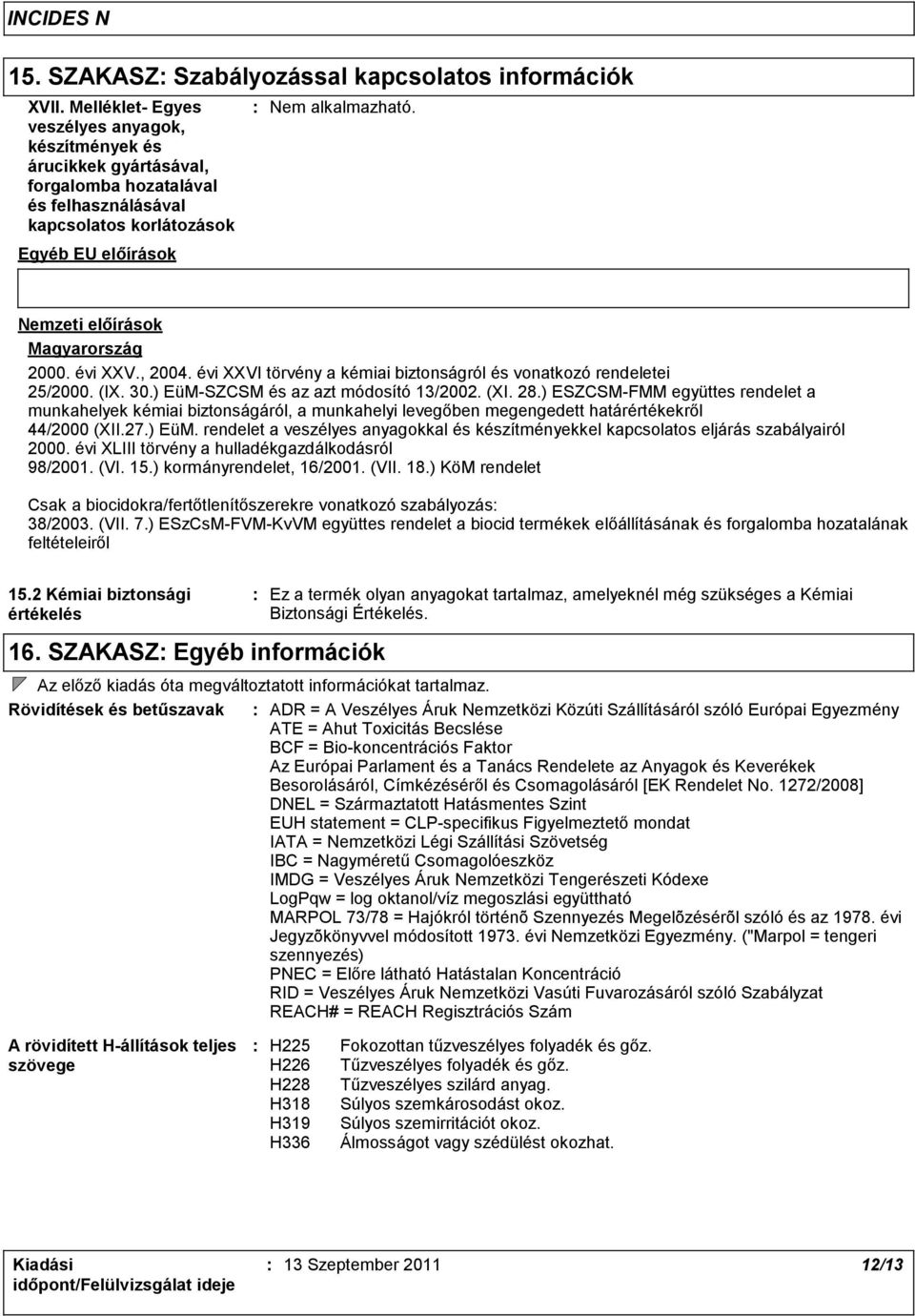 Nemzeti előírások Magyarország 2000. évi XXV., 2004. évi XXVI törvény a kémiai biztonságról és vonatkozó rendeletei 25/2000. (IX. 30.) EüM-SZCSM és az azt módosító 13/2002. (XI. 28.