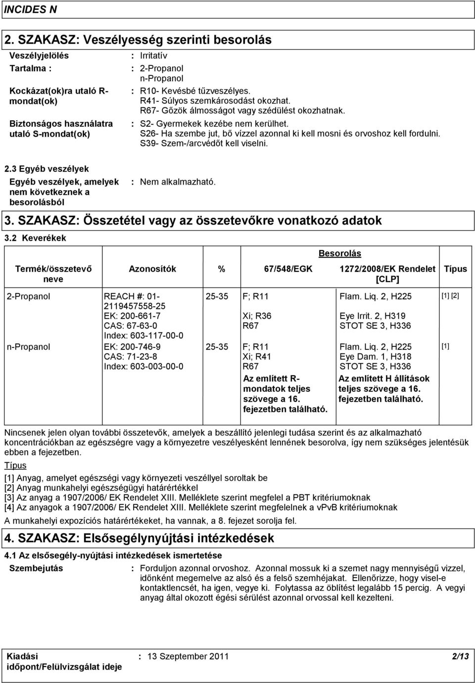 S26- Ha szembe jut, bő vízzel azonnal ki kell mosni és orvoshoz kell fordulni. S39- Szem-/arcvédőt kell viselni. 2.